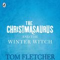 Cover Art for 9780241338520, The Christmasaurus and the Winter Witch by Tom Fletcher, Shane Devries