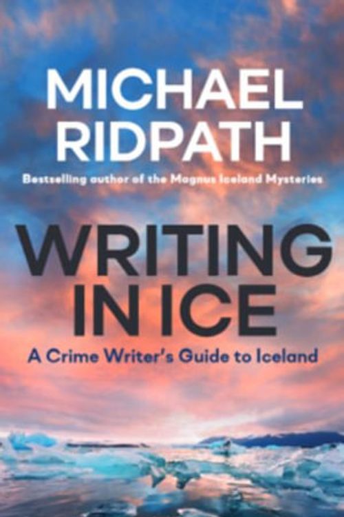 Cover Art for 9781999765569, Writing in Ice: A Crime Writer’s Guide to Iceland by Michael Ridpath