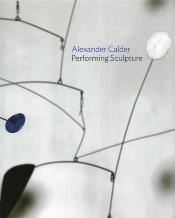 Cover Art for 9781849763967, Alexander Calder: Performing Sculpture by Ann Coxon