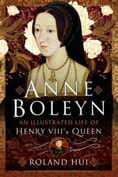 Cover Art for 9781399087575, Anne Boleyn: An Illustrated Life of Henry VIII's Queen by ROLAND HUI