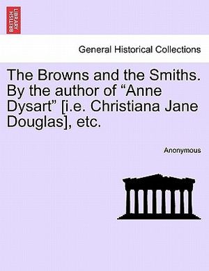 Cover Art for 9781241388782, The Browns and the Smiths. by the Author of "Anne Dysart" [I.E. Christiana Jane Douglas], Etc. by Anonymous