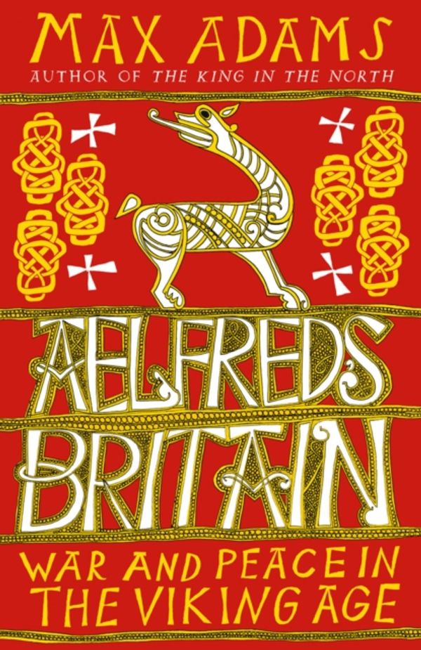 Cover Art for 9781784080303, Aelfred's BritainWar and Peace in the Viking Age by Max Adams