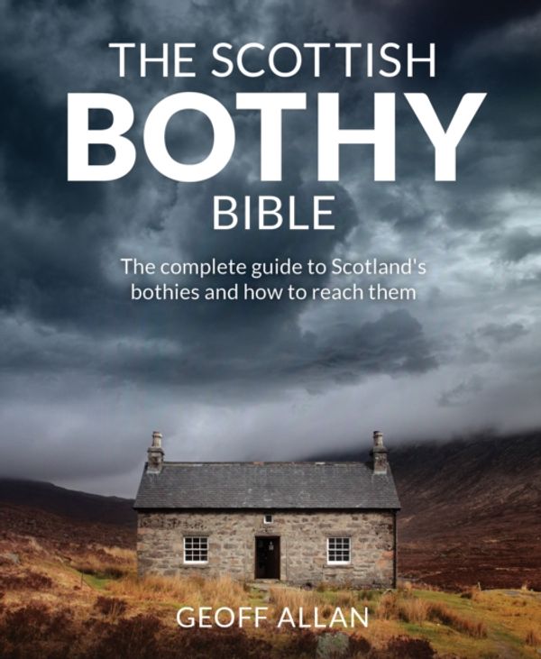 Cover Art for 9781910636107, The Scottish Bothy BibleThe Complete Guide to Scotland's Bothies and Ho... by Geoff Allan