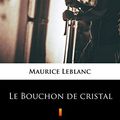 Cover Art for B074Y6DV71, Le Bouchon de cristal by Maurice Leblanc