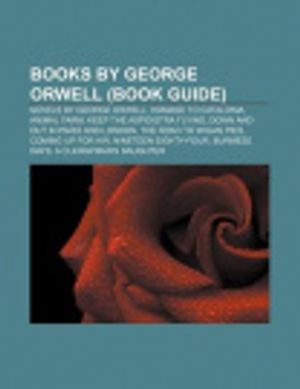 Cover Art for 9781156023969, Books by George Orwell (Book Guide): Novels by George Orwell, Homage to Catalonia, Animal Farm, Keep the Aspidistra Flying by Books Llc