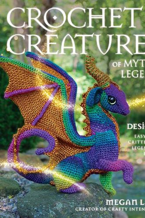 Cover Art for 9780811771481, Crochet Creatures of Myth and Legend: 19 Designs Easy Cute Critters to Legendary Beasts by Megan Lapp