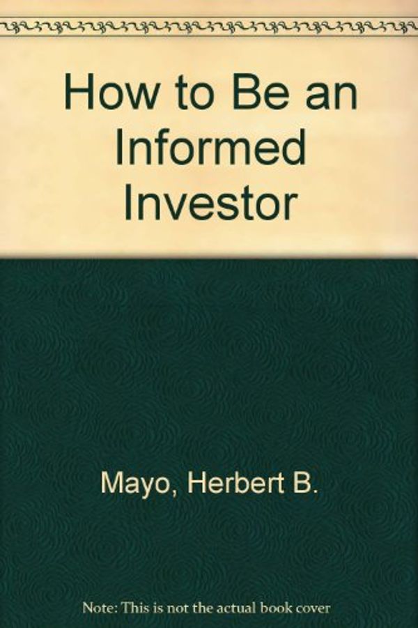 Cover Art for 9780030038938, How to Be an Informed Investor by Mayo, Herbert B.