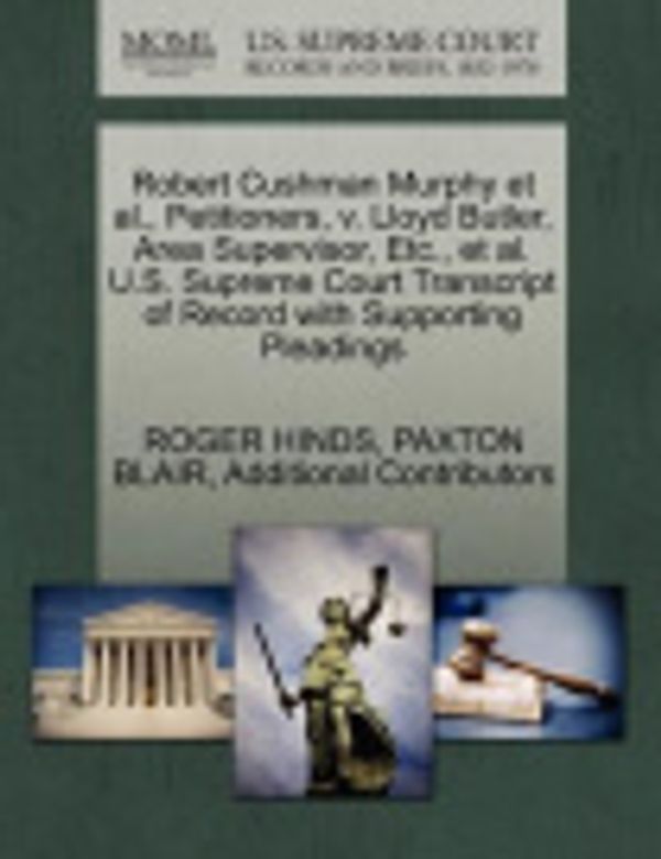Cover Art for 9781270451648, Robert Cushman Murphy et al., Petitioners, V. Lloyd Butler, Area Supervisor, Etc., et al. U.S. Supreme Court Transcript of Record with Supporting Pleadings by HINDS, ROGER, BLAIR, PAXTON, Additional Contributors