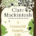 Cover Art for 9780751575552, A Cotswold Family Life: heart-warming stories of the countryside from the bestselling author by Clare Mackintosh