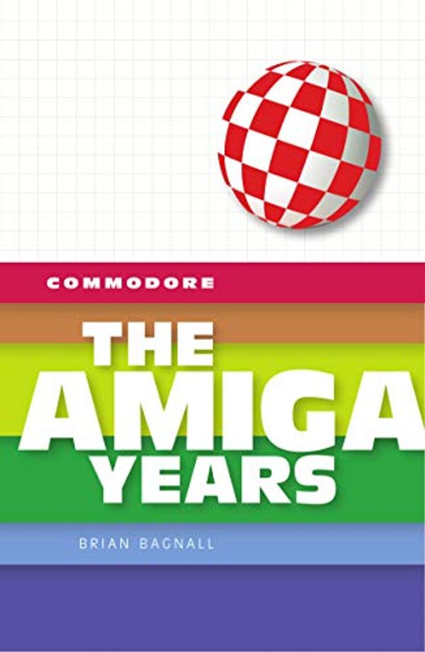 Cover Art for B07YYM8L16, Commodore: The Amiga Years by Brian Bagnall