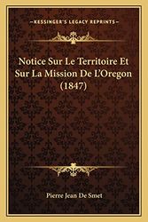 Cover Art for 9781167531644, Notice Sur Le Territoire Et Sur La Mission de L'Oregon (1847) [FRE] by Pierre Jean De Smet