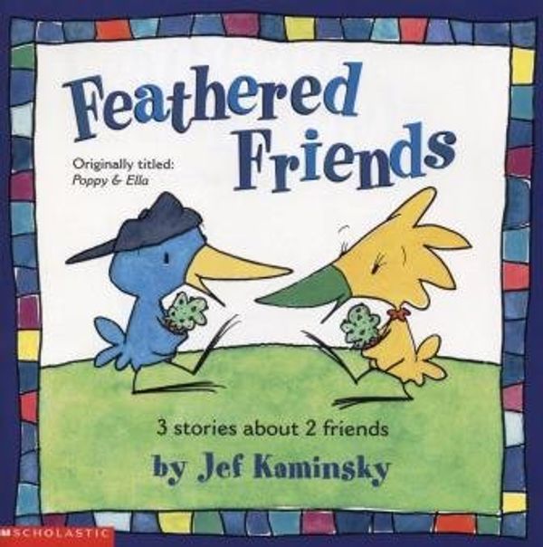 Cover Art for 9780439220361, Feathered Friends: 3 Stories About 2 Friends (Originally titled: Poppy & Ella) by Jef Kaminsky