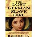 Cover Art for 9780739456323, The Lost German Slave Girl: The Extraordinary True Story of Sally Miller and Her by John Bailey