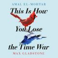 Cover Art for 9781529405569, This is How You Lose the Time War by Amal El-Mohtar, Max Gladstone, Cynthia Farrell, Emily Woo Zeller