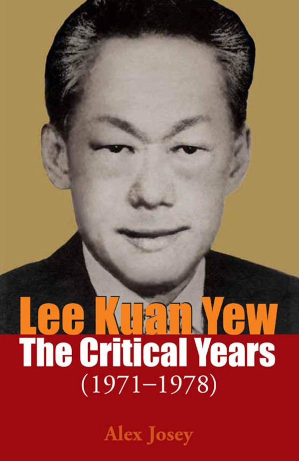 Cover Art for 9789814435680, Lee Kuan Yew: The Critical Years 1971-1978 by Alex Josey