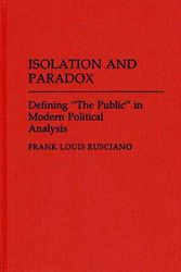 Cover Art for 9780313264924, Isolation and Paradox: Defining "The Public" in Modern Political Analysis (Contributions in Political Science) by Frank Louis Rusciano