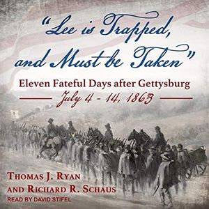 Cover Art for 9798200283934, Lee is Trapped, and Must be Taken: Eleven Fateful Days after Gettysburg: July 4 - 14, 1863 by Thomas J. Ryan, Richard R. Schaus