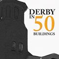 Cover Art for 9781445658155, Derby in 50 Buildings by Gerry van Tonder