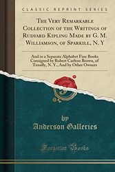 Cover Art for 9781391934914, The Very Remarkable Collection of the Writings of Rudyard Kipling Made by G. M. Williamson, of Sparkill, N. Y: And in a Separate Alphabet Fine Books ... N. Y., and by Other Owners (Classic Reprint) by Anderson Galleries