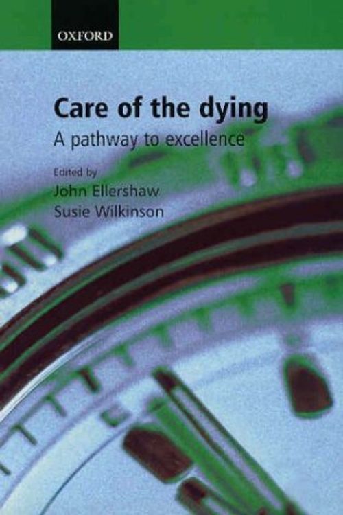 Cover Art for 9780198509332, Care for the Dying: A Pathway to Excellence by Ellershaw, John (Editor)/ Wilkinson, Susie (Editor)