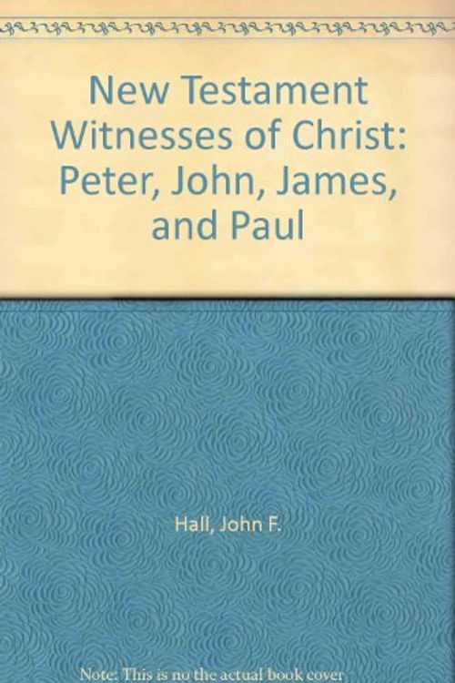 Cover Art for 9781591561187, New Testament Witnesses of Christ: Peter, John, James, and Paul by John F. Hall