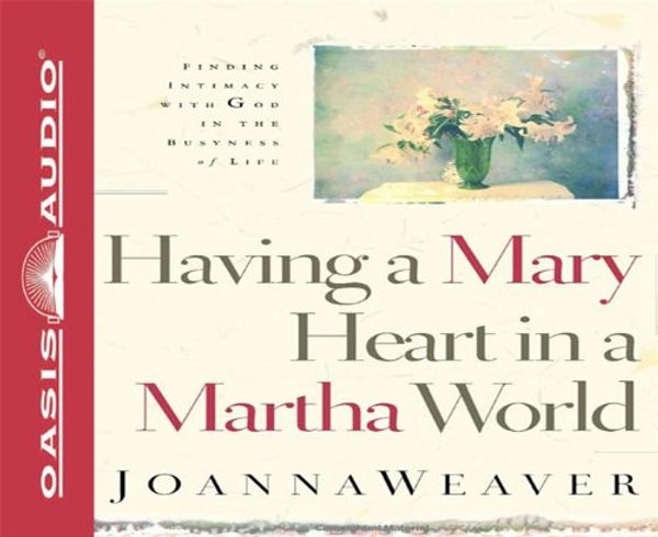 Cover Art for 9781589268357, Having a Mary Heart in a Martha World by Joanna Weaver