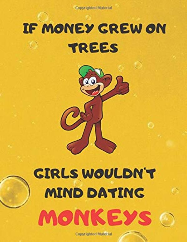 Cover Art for 9781705356470, IF MONEY GREW ON TREES GIRLS WOULDN'T  MIND DATING  MONKEYS: Monkey themed notebook/notepad/journal/diary for young boys/girls. Perfect for back to school. 80 pages of A4 lined paper with margin. by Erik Wilson