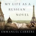 Cover Art for 9781400188482, My Life as a Russian Novel by Emmanuel Carrere