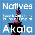 Cover Art for B076HZ5MXH, Natives: Race and Class in the Ruins of Empire by Akala