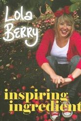 Cover Art for 9780980564389, Inspiring Ingredients by Lola Berry
