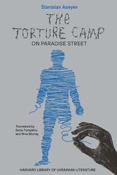 Cover Art for 9780674291089, The Torture Camp on Paradise Street (Harvard Library of Ukrainian Literature) by Stanislav Aseyev