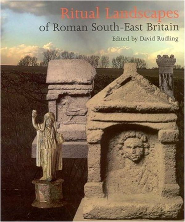 Cover Art for 9781905223183, Ritual Landscapes of Roman South East Britain by David Rudling