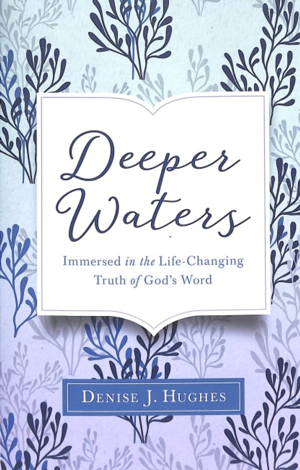 Cover Art for 9780736968164, Deeper Waters: Immersed in the Life-Changing Truth of God's Word by Hughes, Denise J.