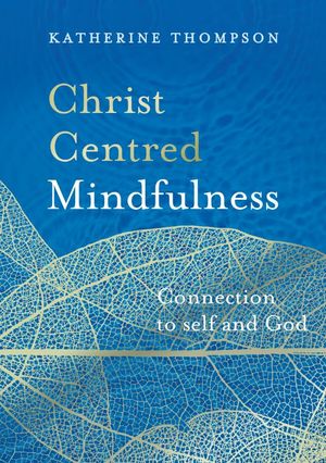 Cover Art for 9780994616678, Christ-Centred Mindfulness by Katherine Thompson