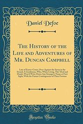 Cover Art for 9780483393653, The History of the Life and Adventures of Mr. Duncan Campbell: Late of Exeter-Court, Over-Against the Savoy in the Strand; A Gentleman, Who, When ... at First Sight; With the Future Contingencie by Daniel Defoe