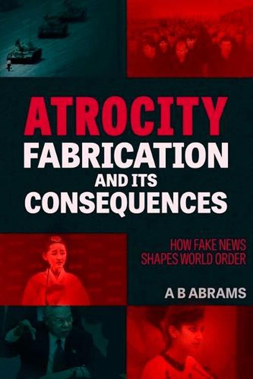 Cover Art for 9781949762709, Atrocity Fabrication and Its Consequences: How Fake News Shapes World Order by Abrams, A B