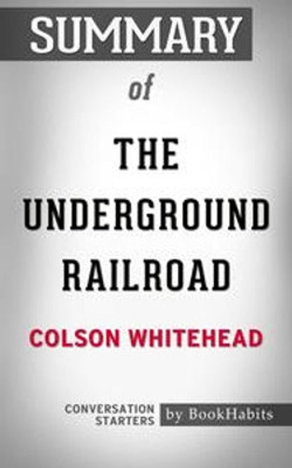 Cover Art for 9780463995143, Summary of The Underground Railroad by Colson Whitehead Conversation Starters by Book Habits