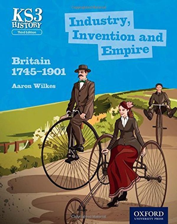Cover Art for B01K9BRXZE, Key Stage 3 History by Aaron Wilkes: Industry, Invention and Empire: Britain 1745-1901 Third Edition Student Book (Ks3 History 3rd Edition) by Aaron Wilkes (2014-09-04) by 