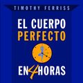 Cover Art for 9788466650212, El Cuerpo Perfecto en 4 Horas by Timothy Ferriss