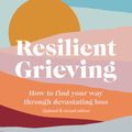 Cover Art for 9781991006486, Resilient Grieving: A practical guide to coping with loss by Lucy Hone