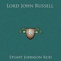 Cover Art for 9781163528792, Lord John Russell by Stuart Johnson Reid