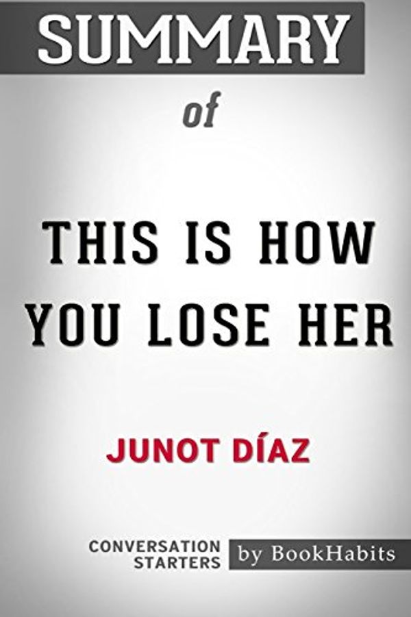 Cover Art for 9781388885472, Summary of This Is How You Lose Her by Junot Díaz: Conversation Starters by BookHabits