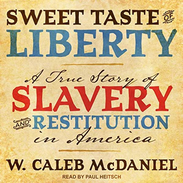 Cover Art for B08376STXP, Sweet Taste of Liberty: A True Story of Slavery and Restitution in America by W. Caleb McDaniel