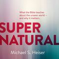 Cover Art for B018WJFTQK, Supernatural: What the Bible Teaches About the Unseen World and Why It Matters by Dr. Michael S. Heiser