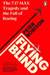 Cover Art for 9780241455593, Flying Blind: The 737 MAX Tragedy and the Fall of Boeing by Peter Robison