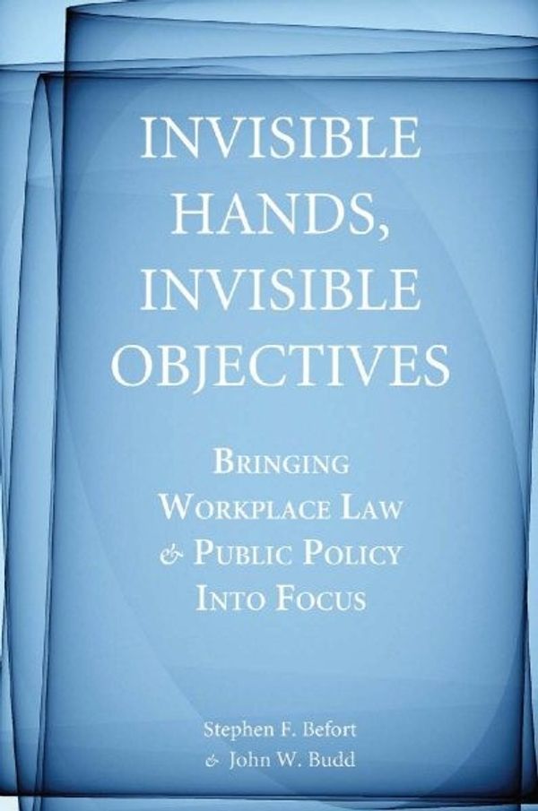 Cover Art for 9780804761543, Invisible Hands, Invisible Objectives by Stephen F. Befort, John W. Budd