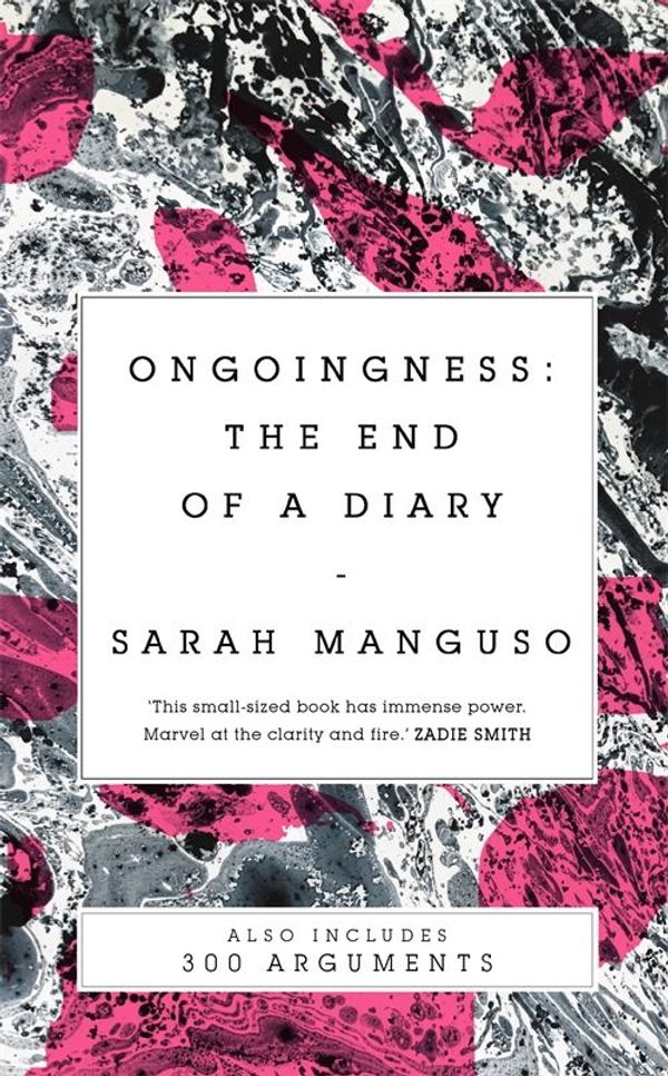 Cover Art for 9781529027617, Ongoingness/ 300 Arguments by Sarah Manguso