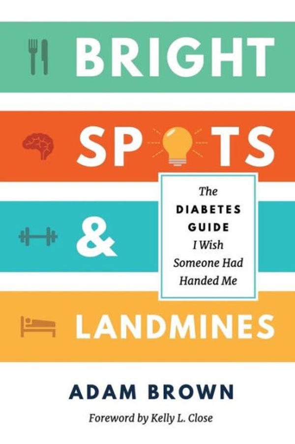 Cover Art for 9780692861530, Bright Spots & Landmines: The Diabetes Guide I Wish Someone Had Handed Me (Full Color Edition) by Adam Brown
