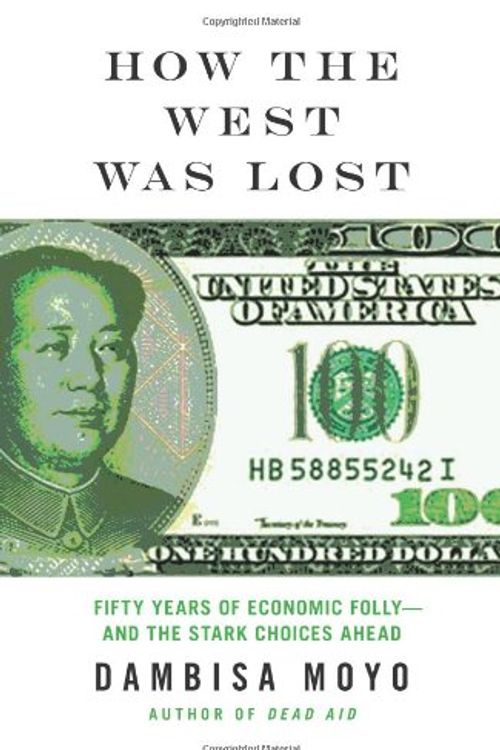 Cover Art for 9781553655435, How the West Was Lost: Facing Up to America's Economic Decline and the Threat of China and the Rising Rest by Dambisa Moyo