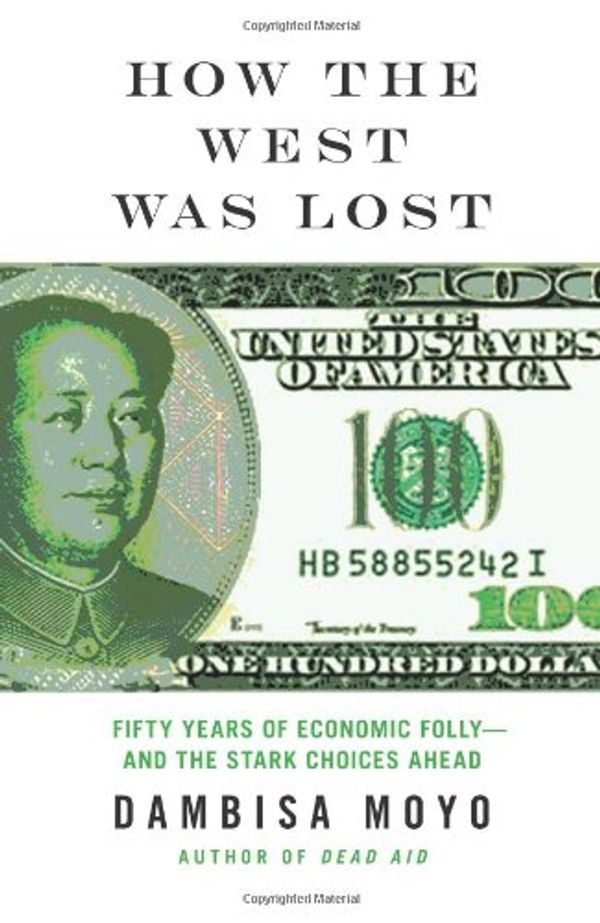 Cover Art for 9781553655435, How the West Was Lost: Facing Up to America's Economic Decline and the Threat of China and the Rising Rest by Dambisa Moyo